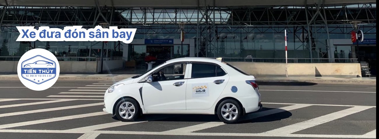 Xe Dịch Vụ Taxi Tiến Thuỷ Đà Lạt - Dịch Vụ Xe Đưa Đón Sân Bay Liên Khương – Đà Lạt